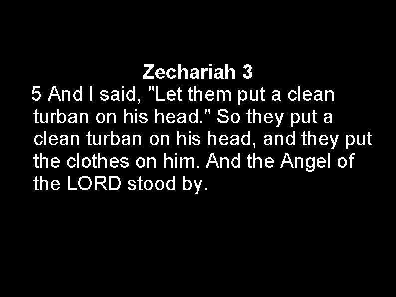 Zechariah 3 5 And I said, "Let them put a clean turban on his