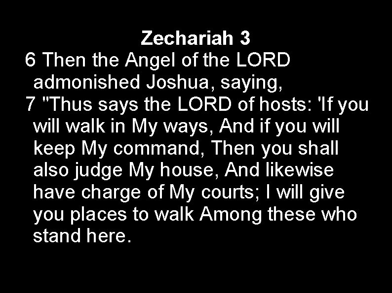 Zechariah 3 6 Then the Angel of the LORD admonished Joshua, saying, 7 "Thus