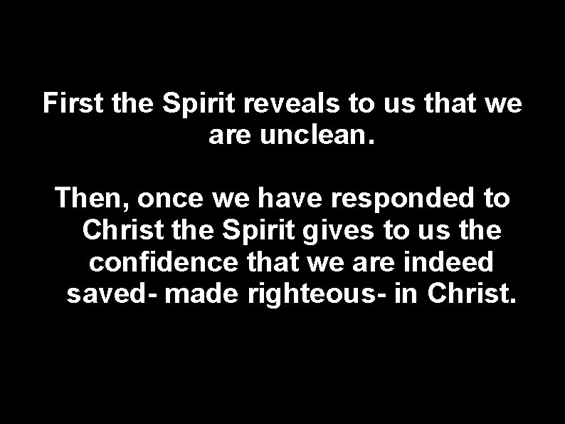 First the Spirit reveals to us that we are unclean. Then, once we have