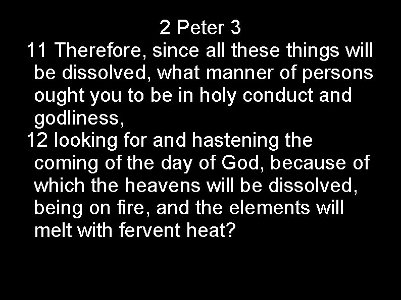 2 Peter 3 11 Therefore, since all these things will be dissolved, what manner