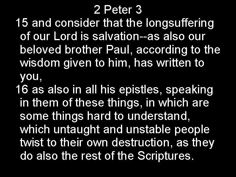 2 Peter 3 15 and consider that the longsuffering of our Lord is salvation--as