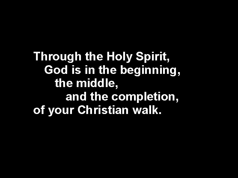 Through the Holy Spirit, God is in the beginning, the middle, and the completion,