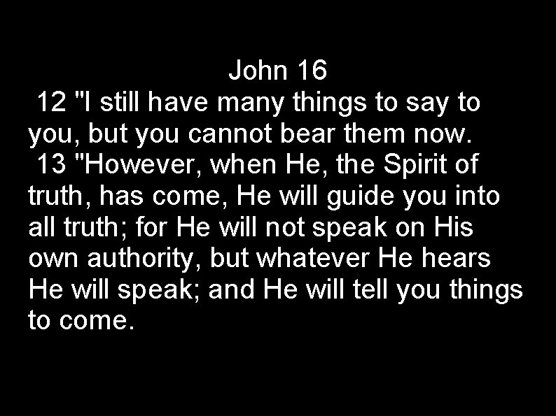 John 16 12 "I still have many things to say to you, but you