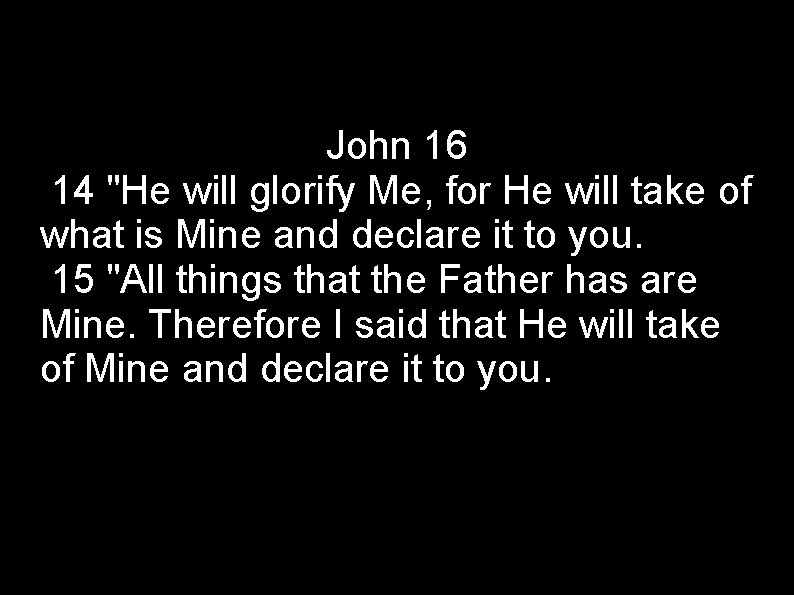 John 16 14 "He will glorify Me, for He will take of what is
