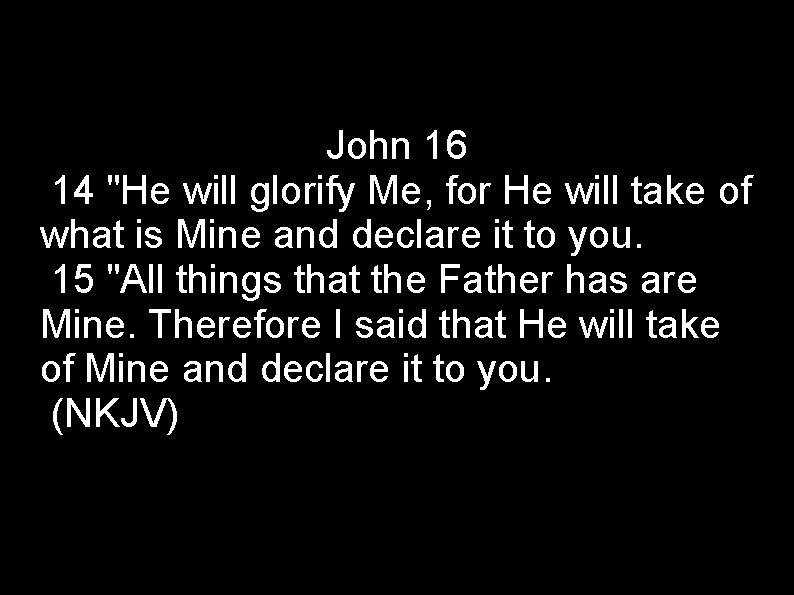 John 16 14 "He will glorify Me, for He will take of what is