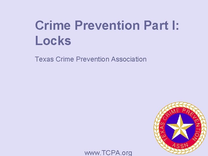 Crime Prevention Part I: Locks Texas Crime Prevention Association www. TCPA. org 