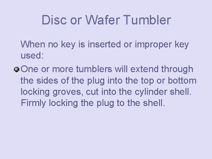 Disc or Wafer Tumbler When no key is inserted or improper key used: One