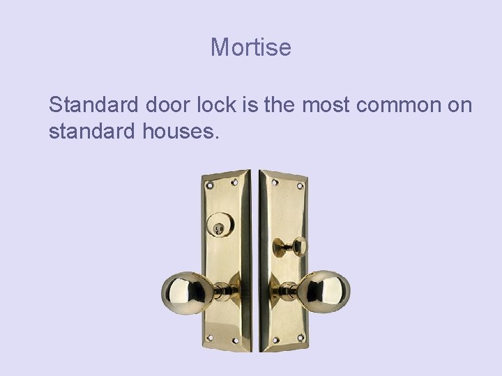 Mortise Standard door lock is the most common on standard houses. 