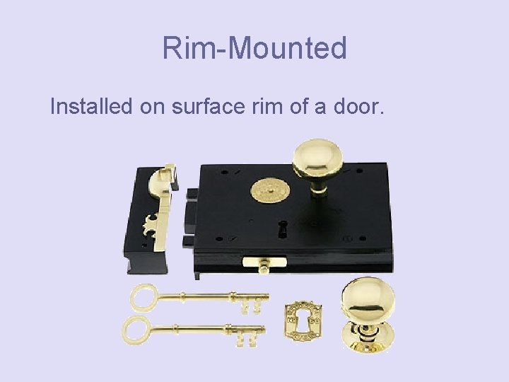 Rim-Mounted Installed on surface rim of a door. 