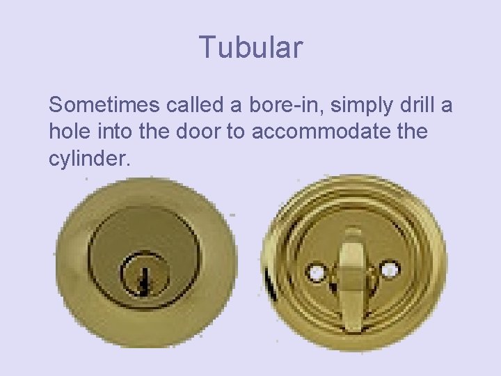 Tubular Sometimes called a bore-in, simply drill a hole into the door to accommodate