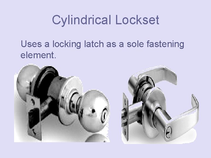 Cylindrical Lockset Uses a locking latch as a sole fastening element. 