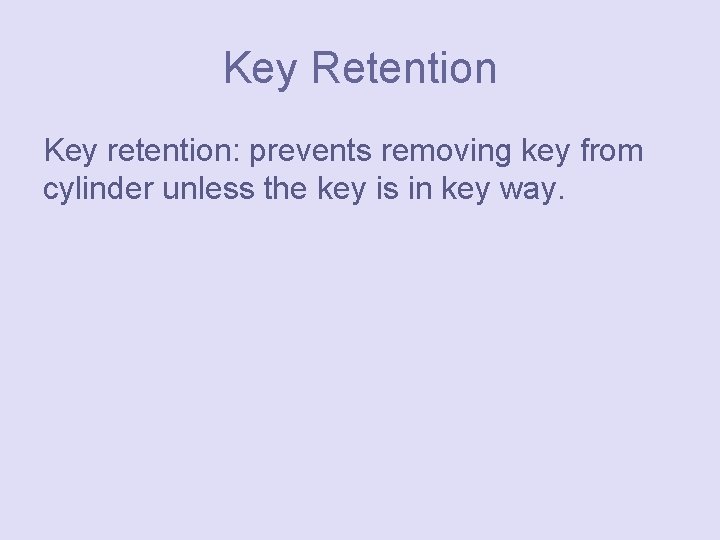 Key Retention Key retention: prevents removing key from cylinder unless the key is in