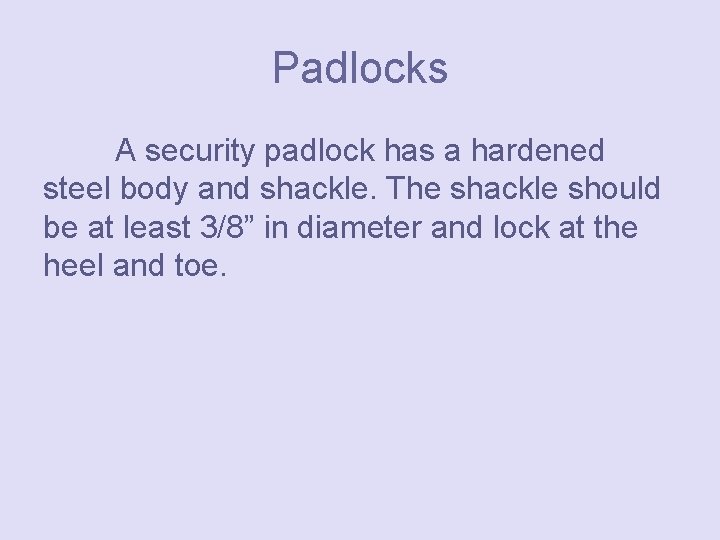 Padlocks A security padlock has a hardened steel body and shackle. The shackle should