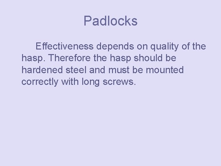 Padlocks Effectiveness depends on quality of the hasp. Therefore the hasp should be hardened