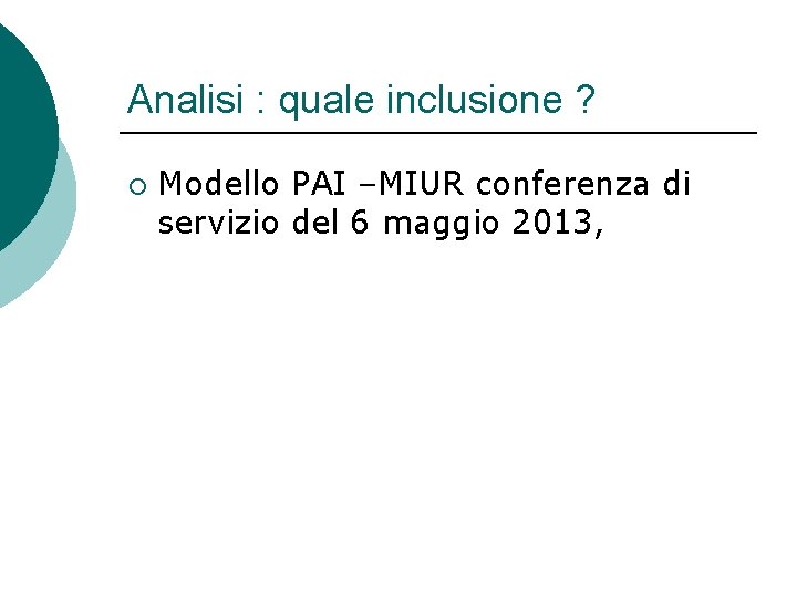 Analisi : quale inclusione ? ¡ Modello PAI –MIUR conferenza di servizio del 6 Analisi : quale inclusione ? ¡ Modello PAI –MIUR conferenza di servizio del 6