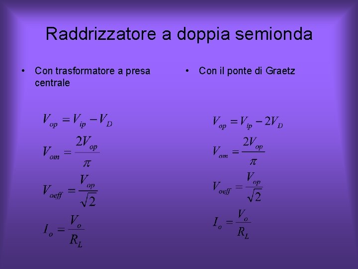 Raddrizzatore a doppia semionda • Con trasformatore a presa centrale • Con il ponte Raddrizzatore a doppia semionda • Con trasformatore a presa centrale • Con il ponte
