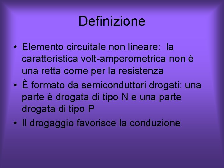 Definizione • Elemento circuitale non lineare: la caratteristica volt-amperometrica non è una retta come Definizione • Elemento circuitale non lineare: la caratteristica volt-amperometrica non è una retta come