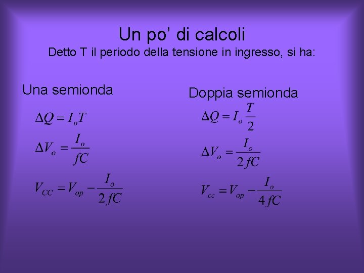 Un po’ di calcoli Detto T il periodo della tensione in ingresso, si ha: Un po’ di calcoli Detto T il periodo della tensione in ingresso, si ha: