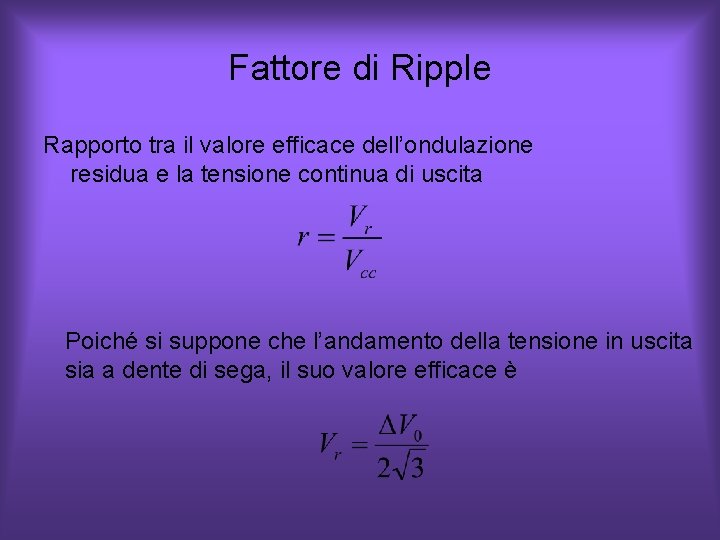 Fattore di Ripple Rapporto tra il valore efficace dell’ondulazione residua e la tensione continua Fattore di Ripple Rapporto tra il valore efficace dell’ondulazione residua e la tensione continua