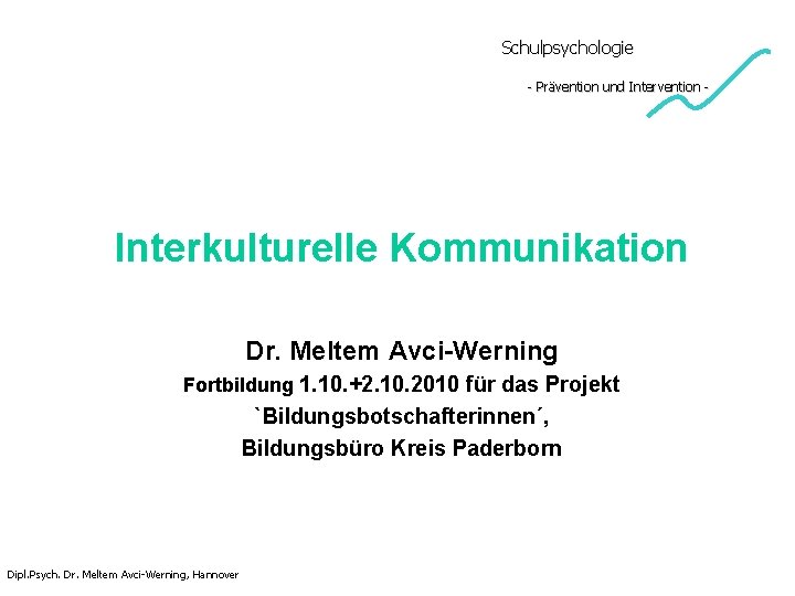 Schulpsychologie - Prävention und Intervention - Interkulturelle Kommunikation Dr. Meltem Avci-Werning Fortbildung 1. 10. Schulpsychologie - Prävention und Intervention - Interkulturelle Kommunikation Dr. Meltem Avci-Werning Fortbildung 1. 10.
