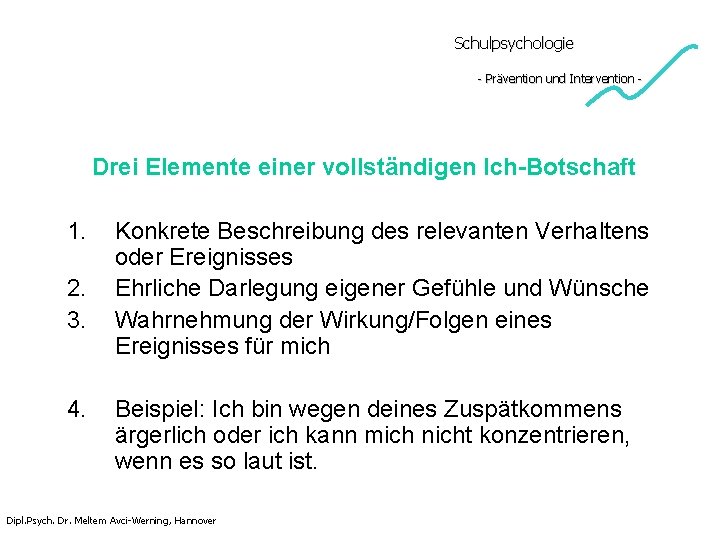 Schulpsychologie - Prävention und Intervention - Drei Elemente einer vollständigen Ich-Botschaft 1. 2. 3. Schulpsychologie - Prävention und Intervention - Drei Elemente einer vollständigen Ich-Botschaft 1. 2. 3.