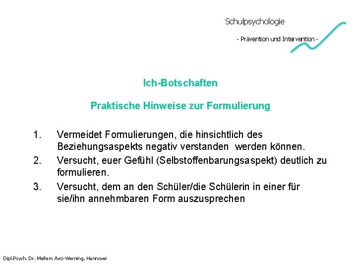 Schulpsychologie - Prävention und Intervention - Ich-Botschaften Praktische Hinweise zur Formulierung 1. 2. 3. Schulpsychologie - Prävention und Intervention - Ich-Botschaften Praktische Hinweise zur Formulierung 1. 2. 3.