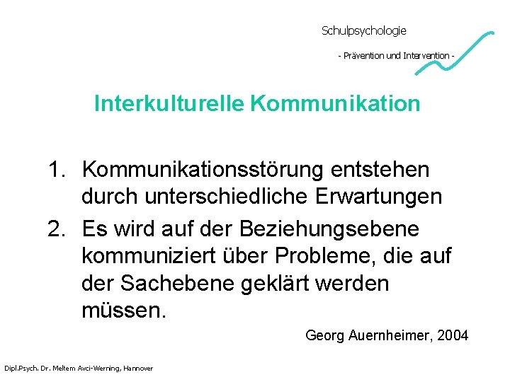 Schulpsychologie - Prävention und Intervention - Interkulturelle Kommunikation 1. Kommunikationsstörung entstehen durch unterschiedliche Erwartungen Schulpsychologie - Prävention und Intervention - Interkulturelle Kommunikation 1. Kommunikationsstörung entstehen durch unterschiedliche Erwartungen