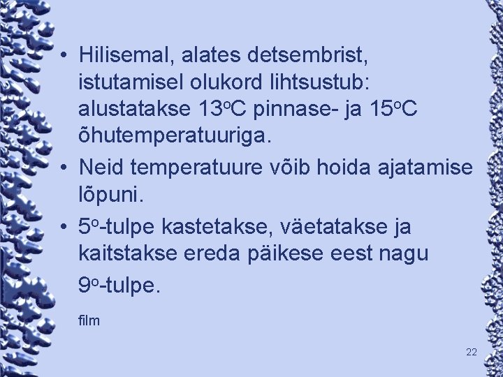  • Hilisemal, alates detsembrist, istutamisel olukord lihtsustub: alustatakse 13 o. C pinnase- ja