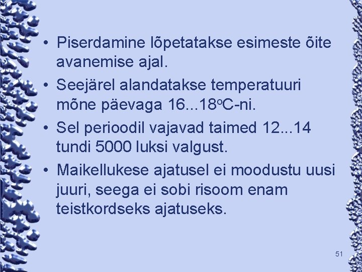  • Piserdamine lõpetatakse esimeste õite avanemise ajal. • Seejärel alandatakse temperatuuri mõne päevaga