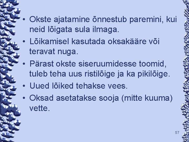  • Okste ajatamine õnnestub paremini, kui neid lõigata sula ilmaga. • Lõikamisel kasutada