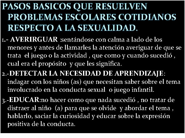 PASOS BASICOS QUE RESUELVEN PROBLEMAS ESCOLARES COTIDIANOS RESPECTO A LA SEXUALIDAD. 1. - AVERIRGUAR