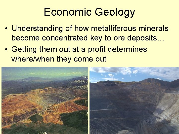 Economic Geology • Understanding of how metalliferous minerals become concentrated key to ore deposits…