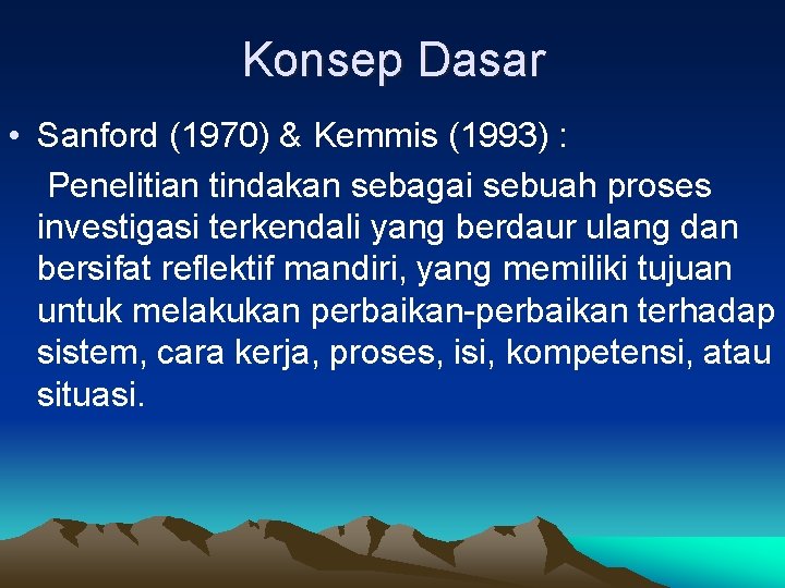 Konsep Dasar • Sanford (1970) & Kemmis (1993) : Penelitian tindakan sebagai sebuah proses