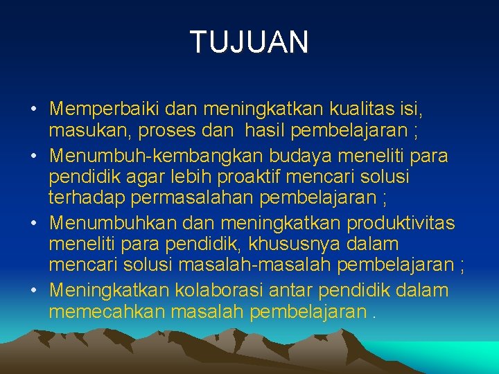 TUJUAN • Memperbaiki dan meningkatkan kualitas isi, masukan, proses dan hasil pembelajaran ; •