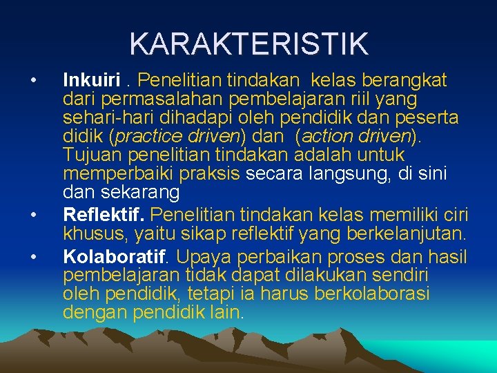 KARAKTERISTIK • • • Inkuiri. Penelitian tindakan kelas berangkat dari permasalahan pembelajaran riil yang