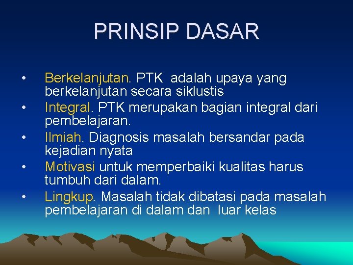 PRINSIP DASAR • • • Berkelanjutan. PTK adalah upaya yang berkelanjutan secara siklustis Integral.