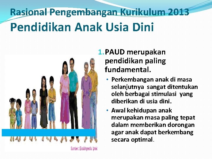 Rasional Pengembangan Kurikulum 2013 Pendidikan Anak Usia Dini 1. PAUD merupakan pendidikan paling fundamental.