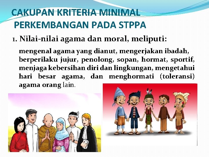 CAKUPAN KRITERIA MINIMAL PERKEMBANGAN PADA STPPA 1. Nilai-nilai agama dan moral, meliputi: mengenal agama