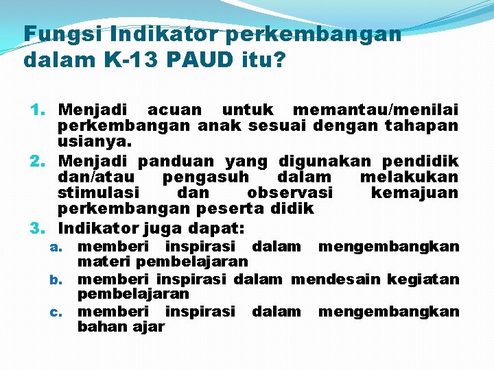 Fungsi Indikator perkembangan dalam K-13 PAUD itu? 1. Menjadi acuan untuk memantau/menilai perkembangan anak