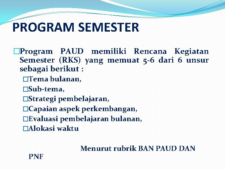 PROGRAM SEMESTER �Program PAUD memiliki Rencana Kegiatan Semester (RKS) yang memuat 5 -6 dari