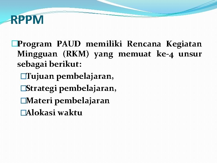 RPPM �Program PAUD memiliki Rencana Kegiatan Mingguan (RKM) yang memuat ke-4 unsur sebagai berikut: