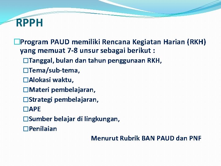RPPH �Program PAUD memiliki Rencana Kegiatan Harian (RKH) yang memuat 7 -8 unsur sebagai