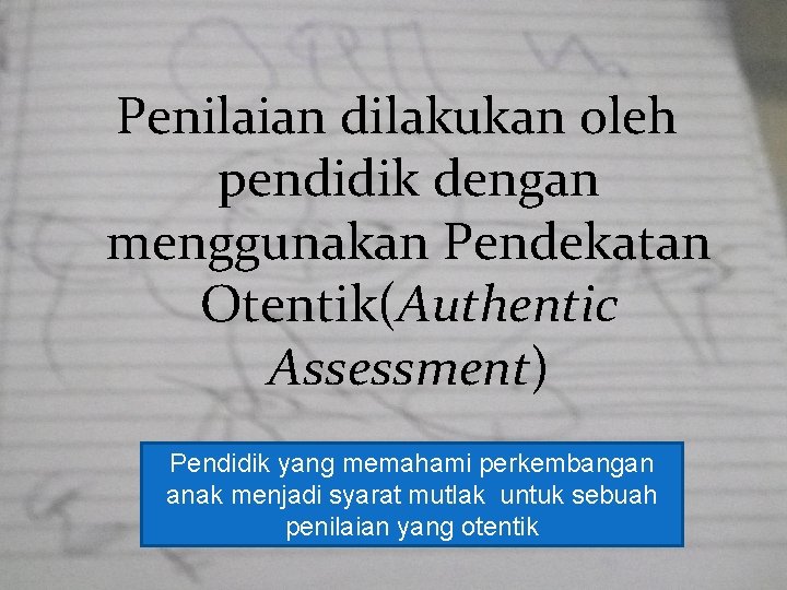 Penilaian dilakukan oleh pendidik dengan menggunakan Pendekatan Otentik(Authentic Assessment) Pendidik yang memahami perkembangan anak