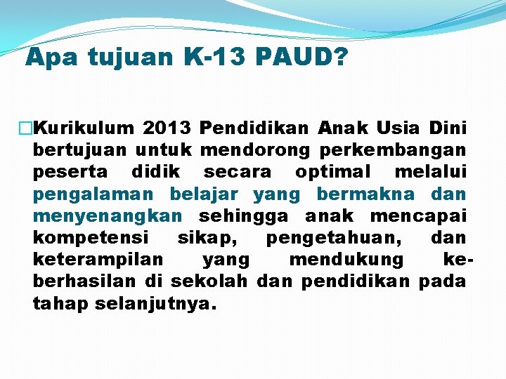 Apa tujuan K-13 PAUD? �Kurikulum 2013 Pendidikan Anak Usia Dini bertujuan untuk mendorong perkembangan