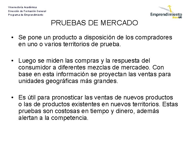 Vicerrectoría Académica Dirección de Formación General Programa de Emprendimiento PRUEBAS DE MERCADO • Se