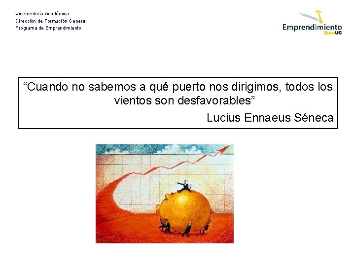 Vicerrectoría Académica Dirección de Formación General Programa de Emprendimiento “Cuando no sabemos a qué Vicerrectoría Académica Dirección de Formación General Programa de Emprendimiento “Cuando no sabemos a qué