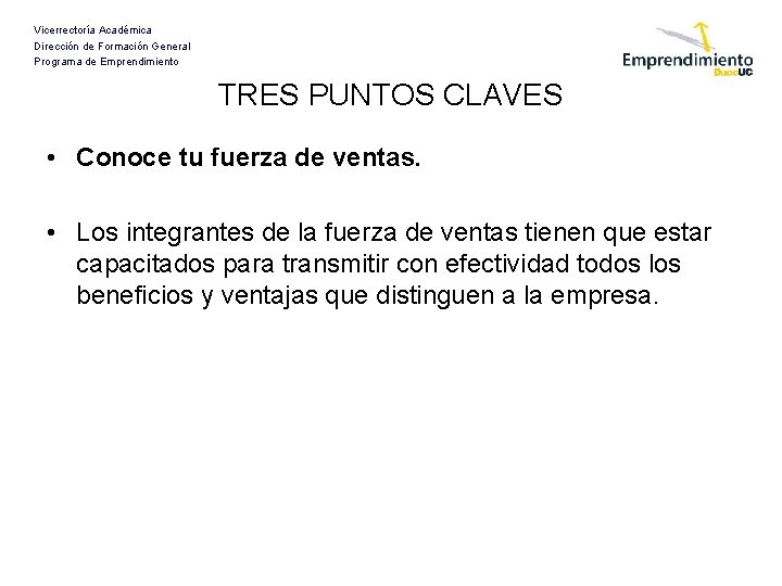 Vicerrectoría Académica Dirección de Formación General Programa de Emprendimiento TRES PUNTOS CLAVES • Conoce Vicerrectoría Académica Dirección de Formación General Programa de Emprendimiento TRES PUNTOS CLAVES • Conoce