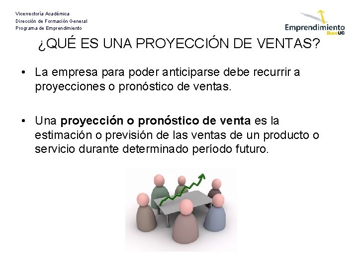 Vicerrectoría Académica Dirección de Formación General Programa de Emprendimiento ¿QUÉ ES UNA PROYECCIÓN DE