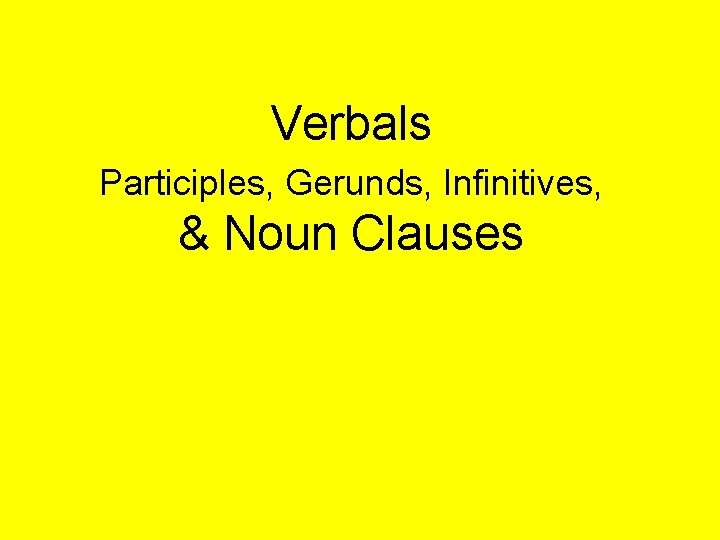 Verbals Participles, Gerunds, Infinitives, & Noun Clauses 