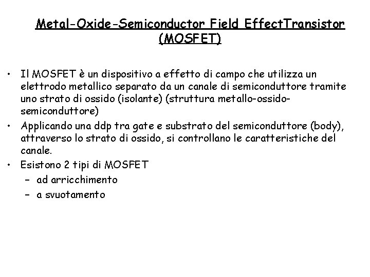 Metal-Oxide-Semiconductor Field Effect. Transistor (MOSFET) • Il MOSFET è un dispositivo a effetto di Metal-Oxide-Semiconductor Field Effect. Transistor (MOSFET) • Il MOSFET è un dispositivo a effetto di